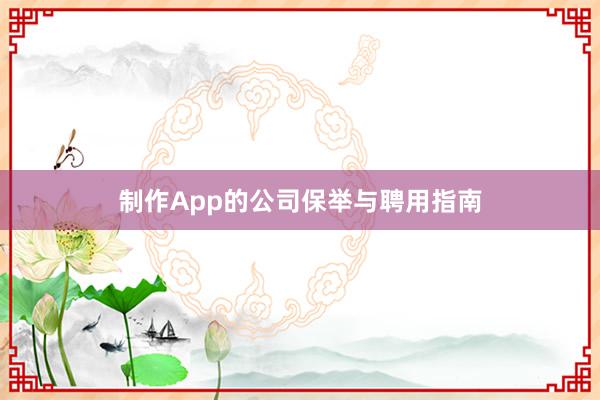 制作App的公司保举与聘用指南
