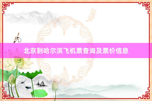 北京到哈尔滨飞机票查询及票价信息