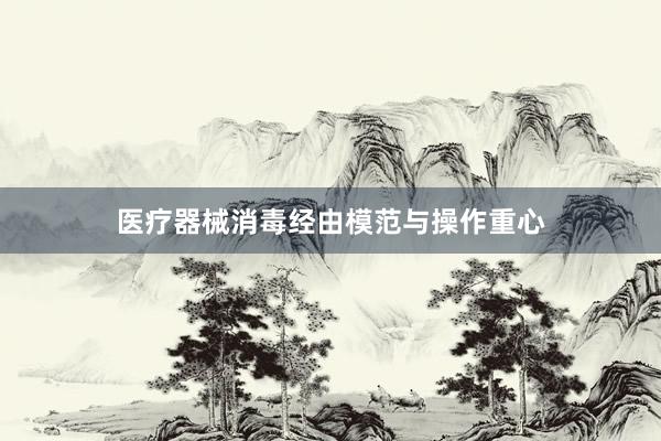 医疗器械消毒经由模范与操作重心